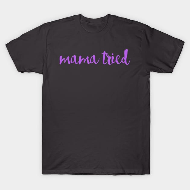 Mama Tried T-Shirt by winsteadwandering